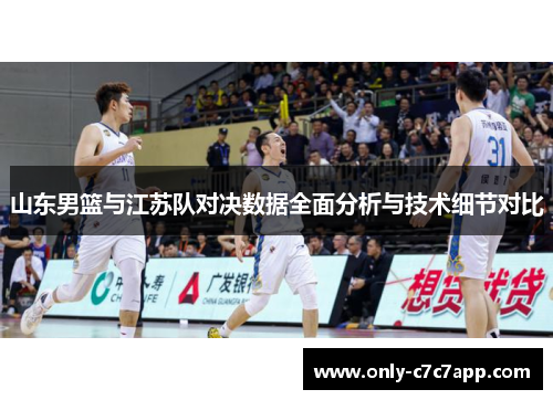 山东男篮与江苏队对决数据全面分析与技术细节对比