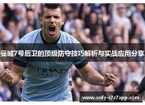 曼城7号后卫的顶级防守技巧解析与实战应用分享