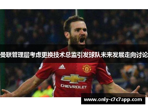 曼联管理层考虑更换技术总监引发球队未来发展走向讨论