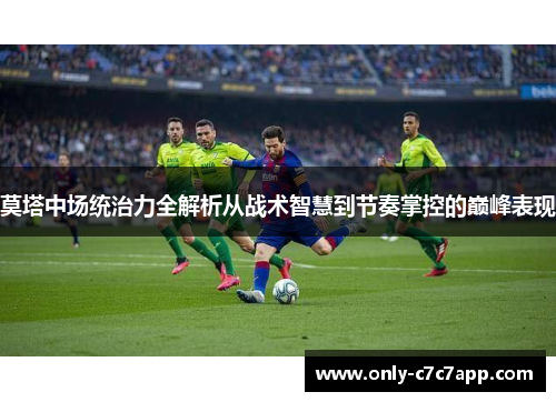 莫塔中场统治力全解析从战术智慧到节奏掌控的巅峰表现