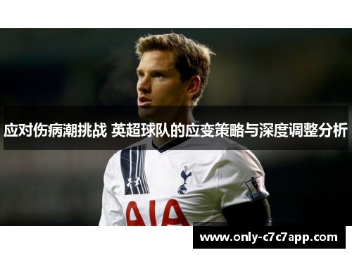 应对伤病潮挑战 英超球队的应变策略与深度调整分析 应对伤病潮挑战 英超球队的应变策略与深度调整分析