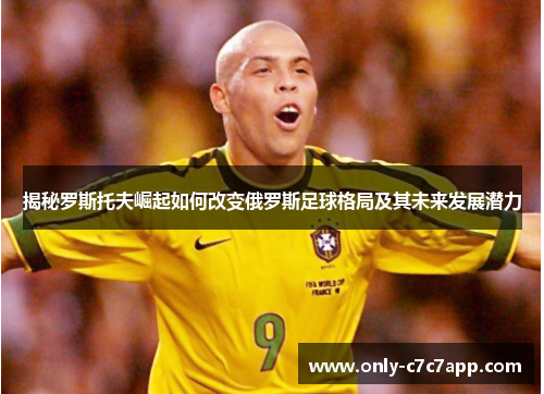 揭秘罗斯托夫崛起如何改变俄罗斯足球格局及其未来发展潜力