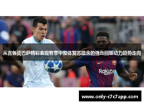从吉鲁战巴萨精彩表现看意甲整体复苏蕴含的强劲回暖动力趋势走向 从吉鲁战巴萨精彩表现看意甲整体复苏蕴含的强劲回暖动力趋势走向
