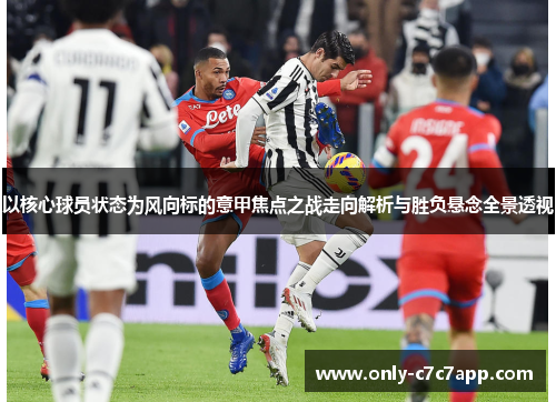 以核心球员状态为风向标的意甲焦点之战走向解析与胜负悬念全景透视