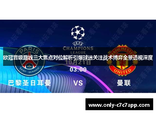 欧冠晋级路线三大焦点对位解析引爆球迷关注战术博弈全景透视深度
