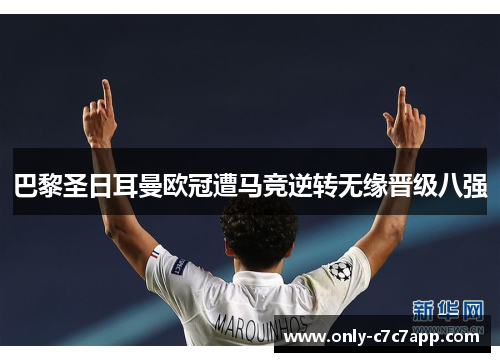 巴黎圣日耳曼欧冠遭马竞逆转无缘晋级八强 巴黎圣日耳曼欧冠遭马竞逆转无缘晋级八强
