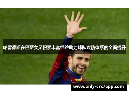 帕雷德斯在巴萨女足积累丰富经验助力球队攻防体系的全面提升