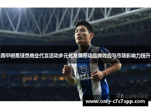 西甲明星球员商业代言活动多元化发展带动品牌效应与市场影响力提升