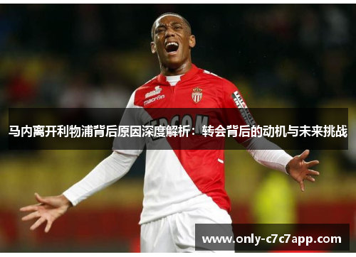 马内离开利物浦背后原因深度解析：转会背后的动机与未来挑战